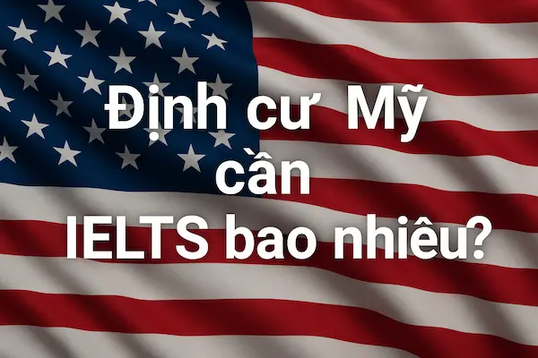 Định cư mỹ cần IELTS bao nhiêu?
