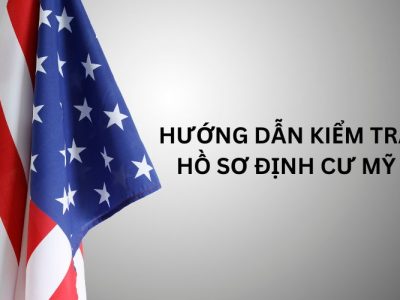 Hướng dẫn kiểm tra hồ sơ định cư Mỹ nhanh chóng, chính xác