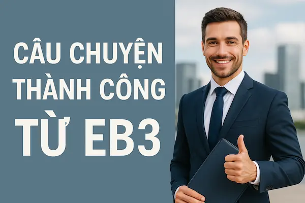 Có nên đi Mỹ theo diện EB3? Toàn cảnh cơ hội & thách thức 2025 12 Câu chuyện thành công từ EB3