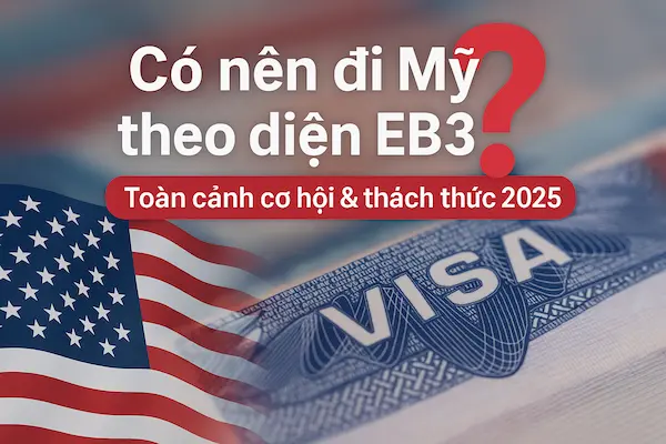 Có nên đi Mỹ theo diện EB3? Toàn cảnh cơ hội & thách thức 2025