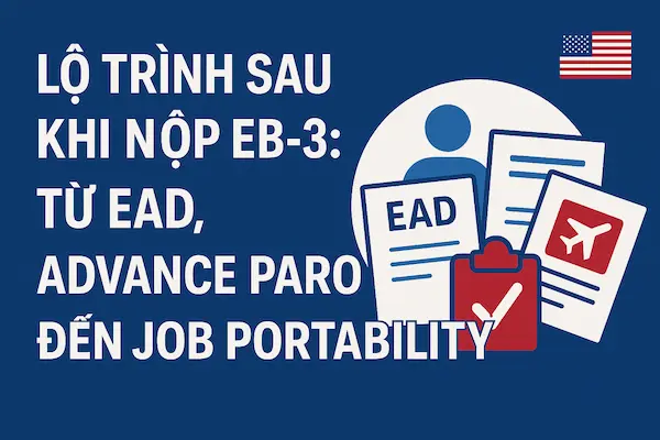 Lộ trình sau khi nộp EB-3: Từ EAD, Advance Parole đến Job Portability