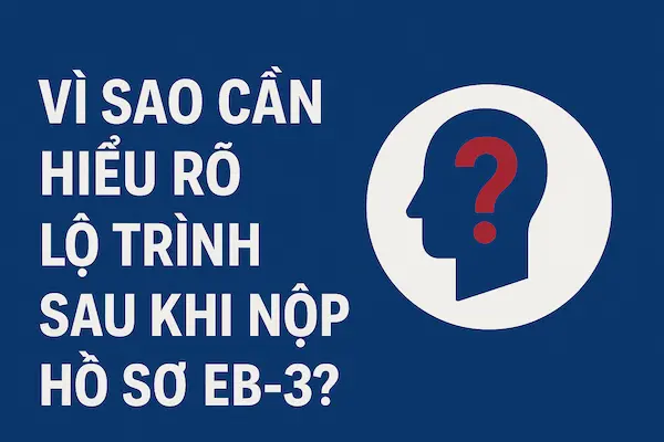 Lộ trình sau khi nộp EB-3: Từ EAD, Advance Parole đến Job Portability 7 Vì sao cần hiểu rõ lộ trình sau khi nộp hồ sơ EB-3?